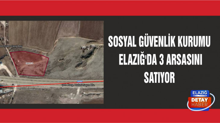 Sosyal Güvenlik Kurumu Elazığ'da 3 Arsasını Satıyor